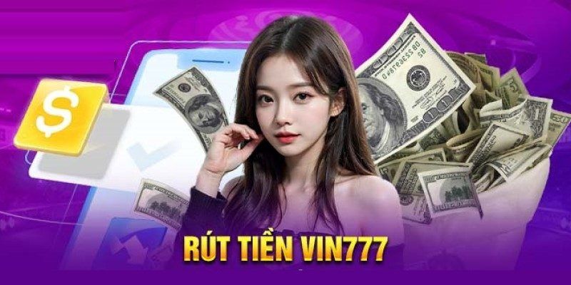 Rút Tiền Vin777 - Hướng Dẫn Thực Hiện An Toàn, Đơn Giản Nhất 2 rut-tien-vin777-1